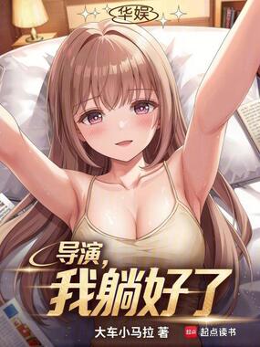 华娱：导演，我躺好了在线阅读