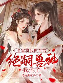 全家將我供奉給絕嗣獸神，我懷了