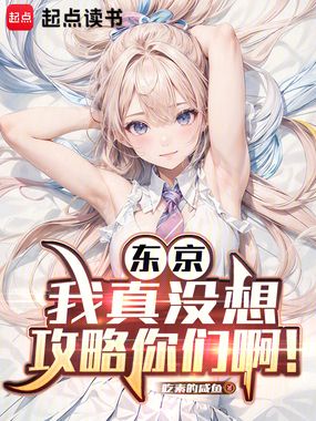 东京：我真没想攻略你们啊！在线阅读