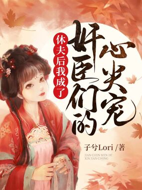 休夫后我成了奸臣们的心尖宠在线阅读