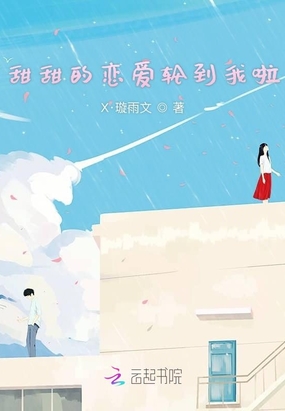 甜甜的恋爱轮到我啦在线阅读