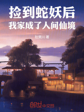 捡到蛇妖后，我家成了人间仙境在线阅读