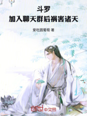 斗罗：加入聊天群后祸害诸天在线阅读