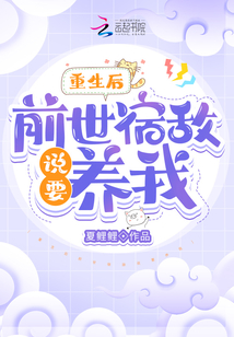 重生后前世宿敵說(shuō)要養(yǎng)我