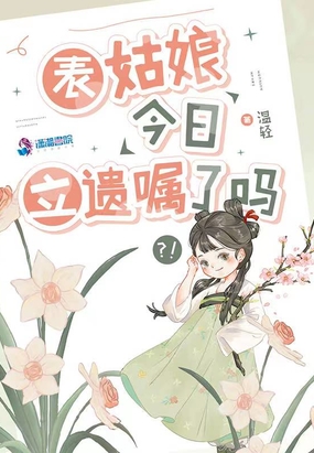 表姑娘今日立遗嘱了吗在线阅读