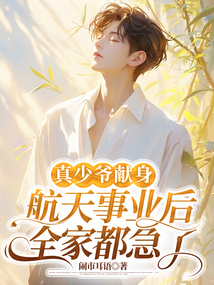 真少爺獻身航天事業后，全家都急了