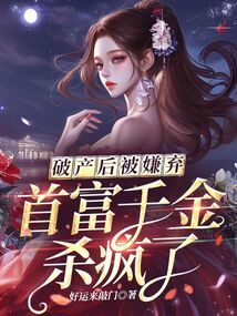 破產后被嫌棄，首富千金殺瘋了