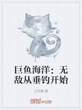 巨鱼海洋:无敌从垂钓开始在线阅读