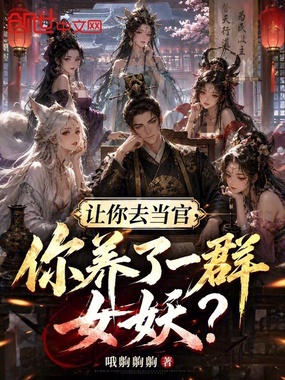 让你去当官,你养了一群女妖?在线阅读