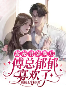 黎秘書辭職后,傅總郁郁寡歡了