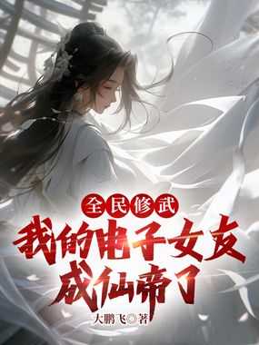 全民修武:我的电子女友成仙帝了在线阅读