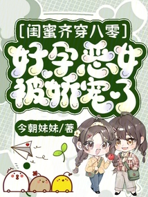 閨蜜齊穿八零,,好孕惡女被嬌寵了