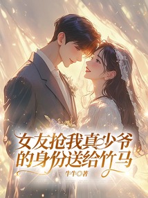 女友搶我真少爺的身份送給竹馬