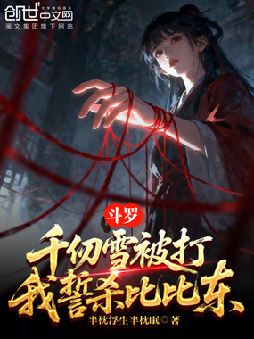 斗罗:千仞雪被打,我誓杀比比东在线阅读