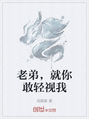 老弟，就你敢轻视我在线阅读