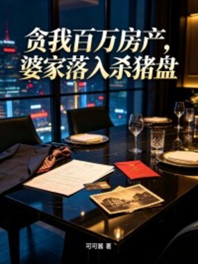 贪我百万房产,婆家落入杀猪盘在线阅读