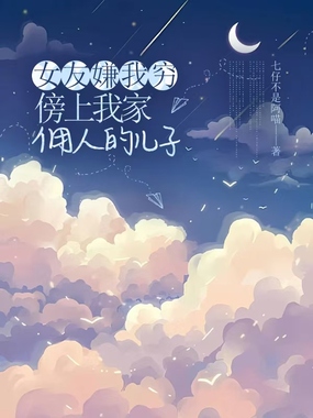 女友嫌我穷,傍上我家佣人的儿子在线阅读