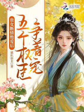 贵女断情绝爱后,五个权臣争着宠在线阅读