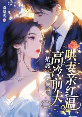 掐腰，锁吻，高冷前夫哄妻亲红温在线阅读