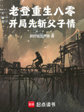 老登重生八零，开局先斩父子情！在线阅读