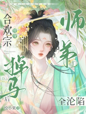 合欢宗替身掉马后,师弟们全沦陷在线阅读