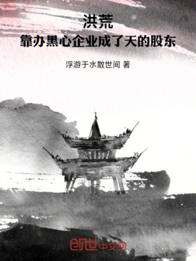 洪荒：靠办黑心企业成了天的股东在线阅读