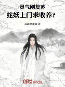 靈氣剛復蘇,蛇妖上門求收養?