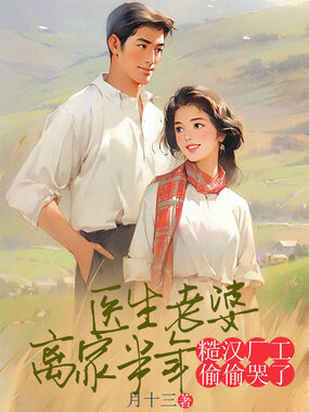 医生老婆离家半年,糙汉厂工偷偷哭了在线阅读