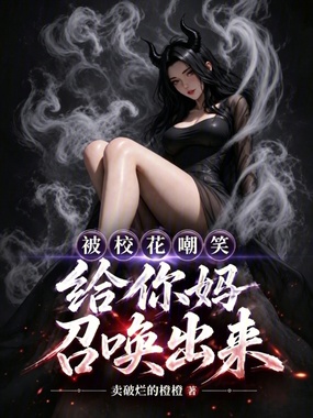 被校花嘲笑，给你妈召唤出来在线阅读