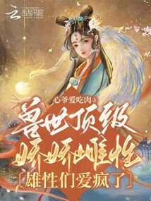 獸世頂級(jí)嬌嬌雌性,,雄性們愛瘋了