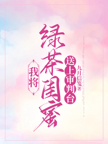 我將綠茶閨蜜送上審判臺