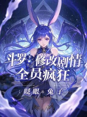 斗罗：修改剧情，全员疯狂在线阅读