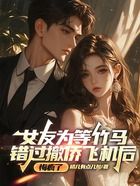 女友为等竹马错过撤侨飞机后,悔疯了在线阅读