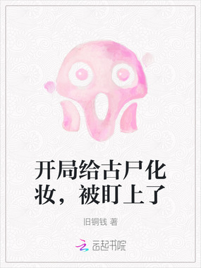 开局给古尸化妆,被盯上了在线阅读