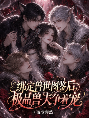 绑定兽世图鉴后，极品兽夫争着宠在线阅读