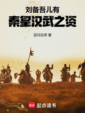 刘备：吾儿有秦皇汉武之资在线阅读