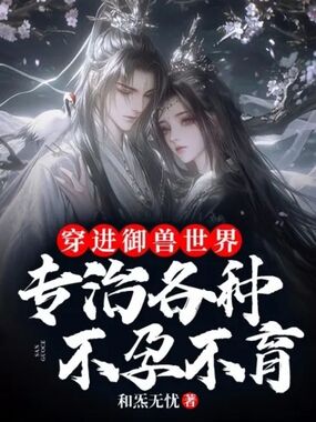 穿进御兽世界,专治各种不孕不育在线阅读