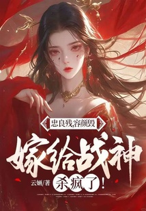忠良殘，容顏毀，嫁給戰神殺瘋了！