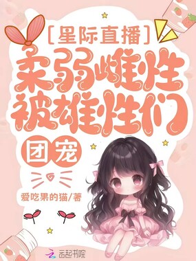 星际直播：柔弱雌性被雄性们团宠在线阅读