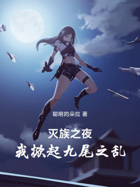 灭族之夜，我掀起九尾之乱在线阅读