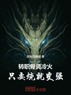转职骨灵冷火,只要烧就变强在线阅读