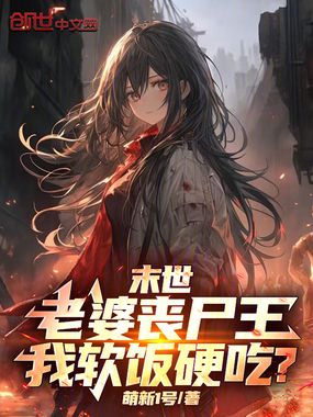 末世：老婆丧尸王，我软饭硬吃？在线阅读