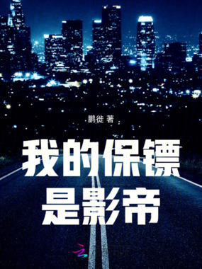 我的保镖是影帝在线阅读