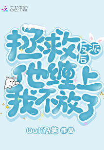 拯救反派后他纏上我不放了