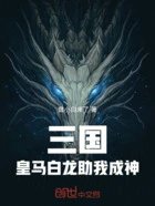 三国:皇马白龙助我成神在线阅读