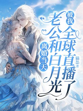 离婚当天，老公和白月光被我全球直播了在线阅读