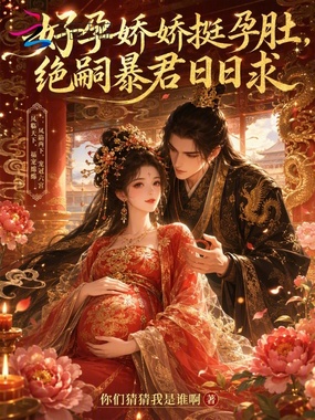 好孕娇娇挺孕肚，绝嗣暴君日日求在线阅读