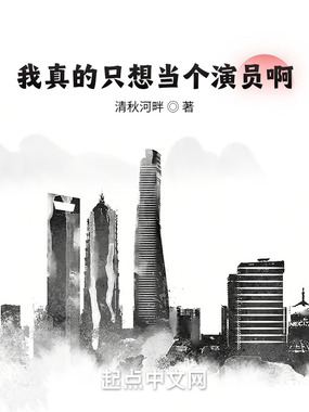 我真的只想当个演员啊在线阅读