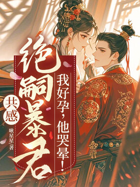 共感绝嗣暴君，我好孕，他哭晕！在线阅读