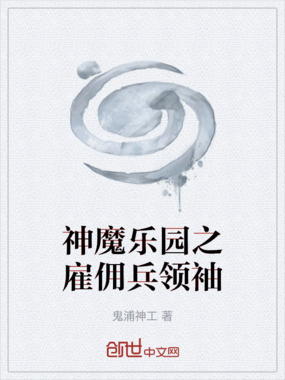神魔乐园之雇佣兵领袖在线阅读